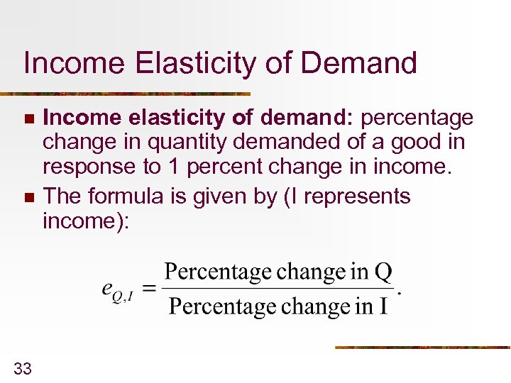 Income Elasticity of Demand n n 33 Income elasticity of demand: percentage change in