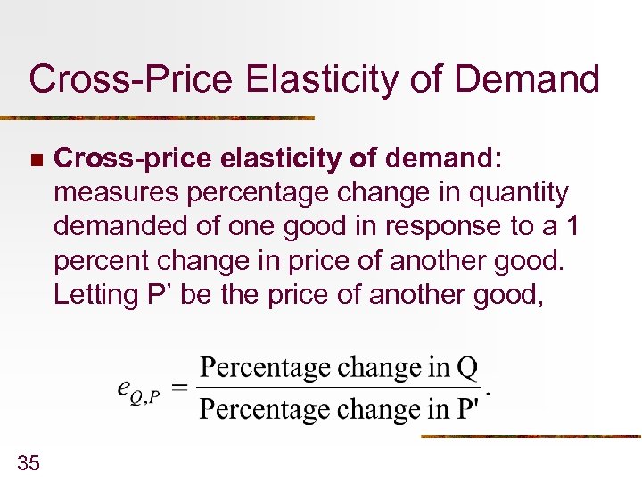 Cross-Price Elasticity of Demand n 35 Cross-price elasticity of demand: measures percentage change in