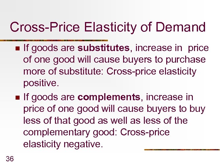 Cross-Price Elasticity of Demand n n 36 If goods are substitutes, increase in price