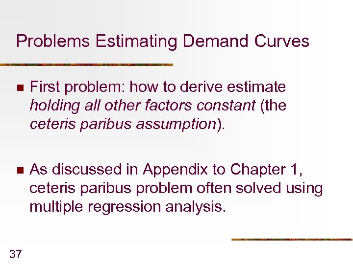 Problems Estimating Demand Curves n First problem: how to derive estimate holding all other