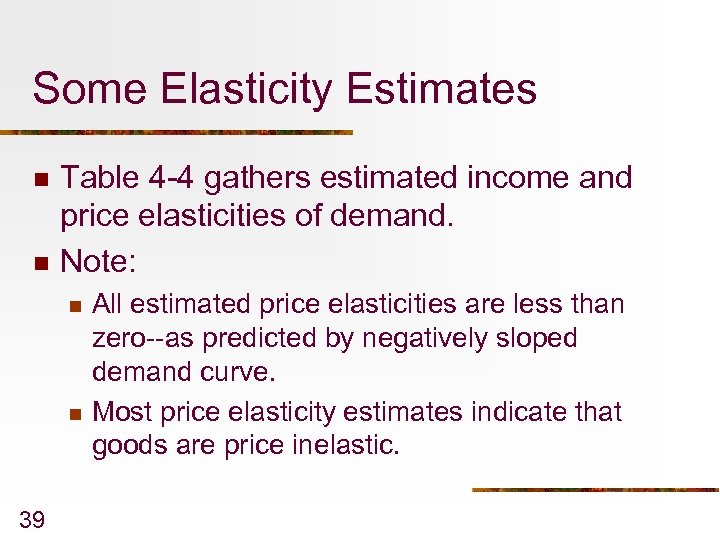 Some Elasticity Estimates n n Table 4 -4 gathers estimated income and price elasticities