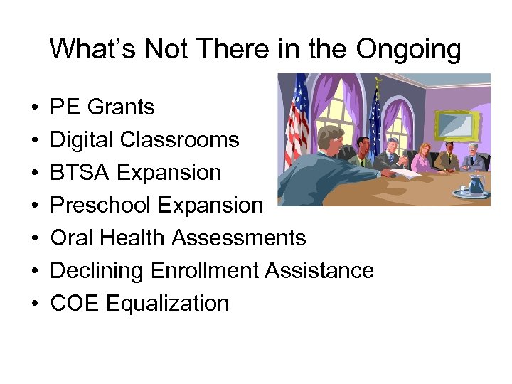 What’s Not There in the Ongoing • • PE Grants Digital Classrooms BTSA Expansion