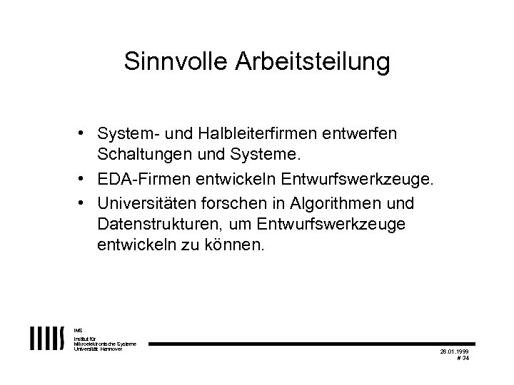Sinnvolle Arbeitsteilung • System- und Halbleiterfirmen entwerfen Schaltungen und Systeme. • EDA-Firmen entwickeln Entwurfswerkzeuge.