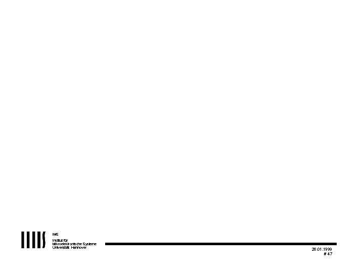 IMS Institut für Mikroelektronische Systeme Universität Hannover 26. 01. 1999 # 47 