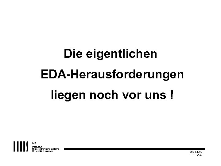 Die eigentlichen EDA-Herausforderungen liegen noch vor uns ! IMS Institut für Mikroelektronische Systeme Universität