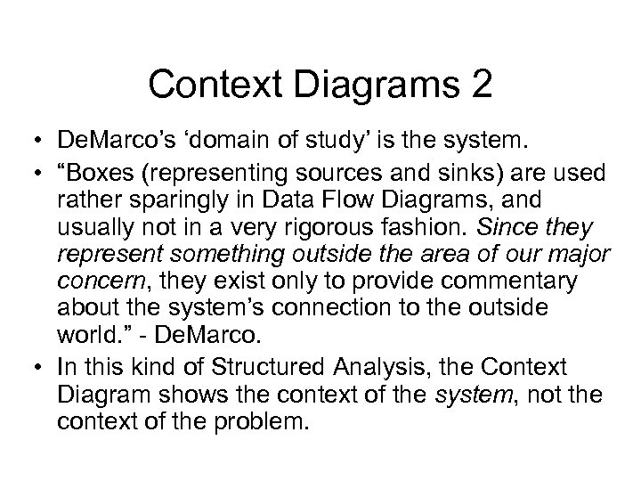 Context Diagrams 2 • De. Marco’s ‘domain of study’ is the system. • “Boxes