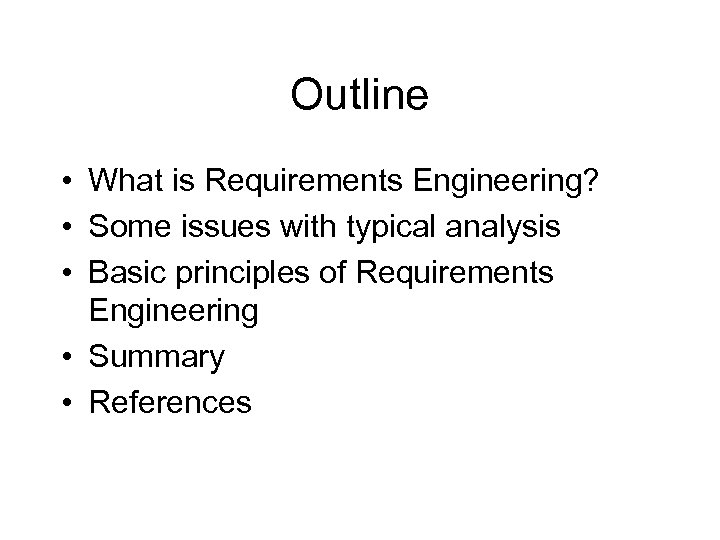 Outline • What is Requirements Engineering? • Some issues with typical analysis • Basic