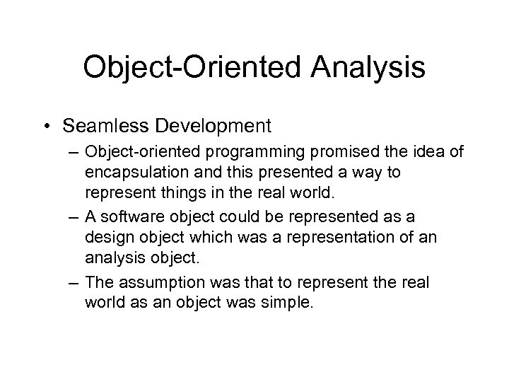 Object-Oriented Analysis • Seamless Development – Object-oriented programming promised the idea of encapsulation and