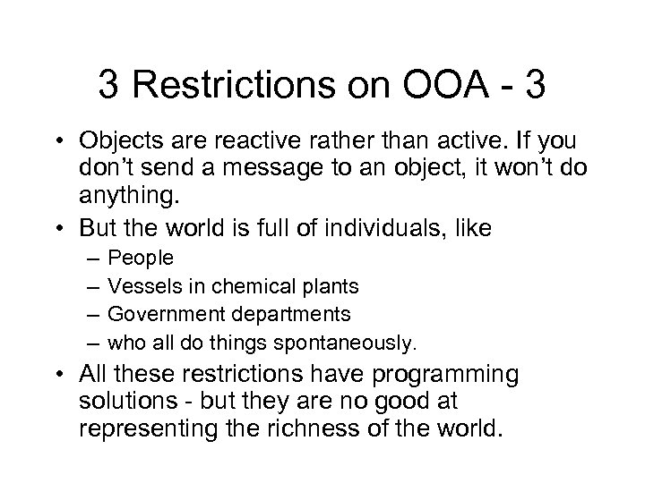 3 Restrictions on OOA - 3 • Objects are reactive rather than active. If