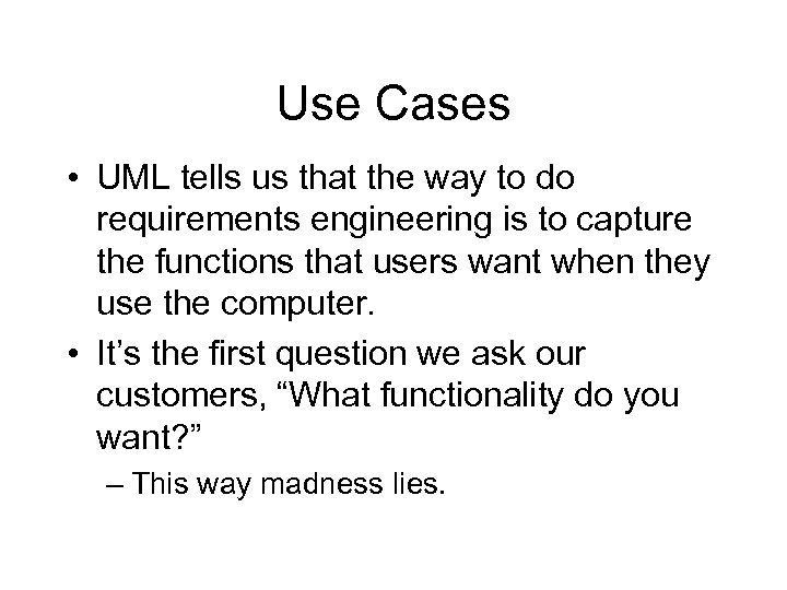 Use Cases • UML tells us that the way to do requirements engineering is