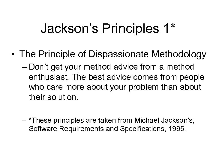 Jackson’s Principles 1* • The Principle of Dispassionate Methodology – Don’t get your method
