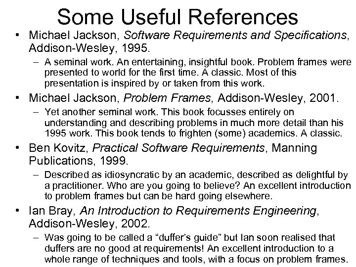 Some Useful References • Michael Jackson, Software Requirements and Specifications, Addison-Wesley, 1995. – A