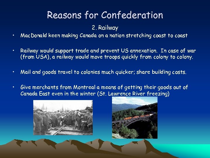 Reasons for Confederation 2. Railway • Mac. Donald keen making Canada on a nation