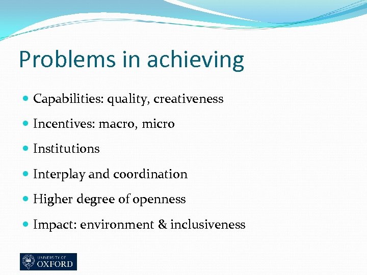 Problems in achieving Capabilities: quality, creativeness Incentives: macro, micro Institutions Interplay and coordination Higher