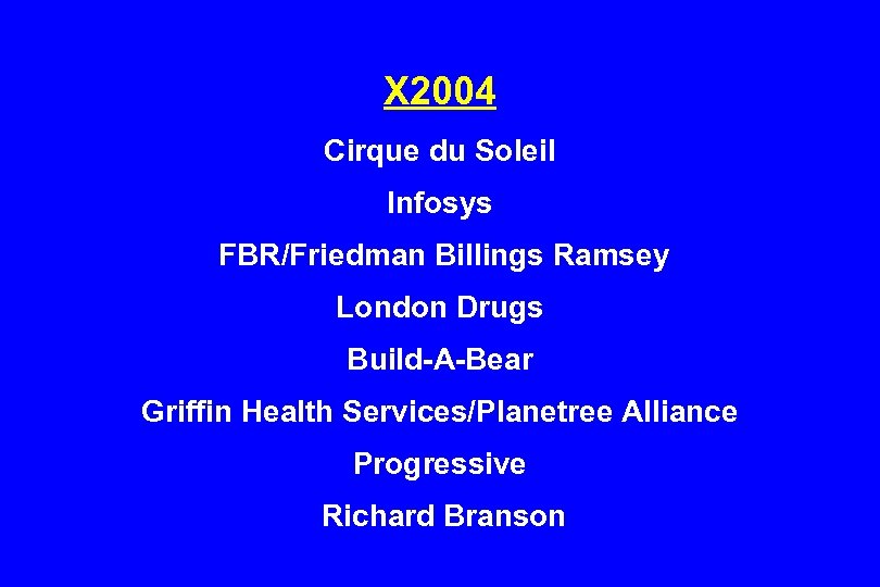X 2004 Cirque du Soleil Infosys FBR/Friedman Billings Ramsey London Drugs Build-A-Bear Griffin Health