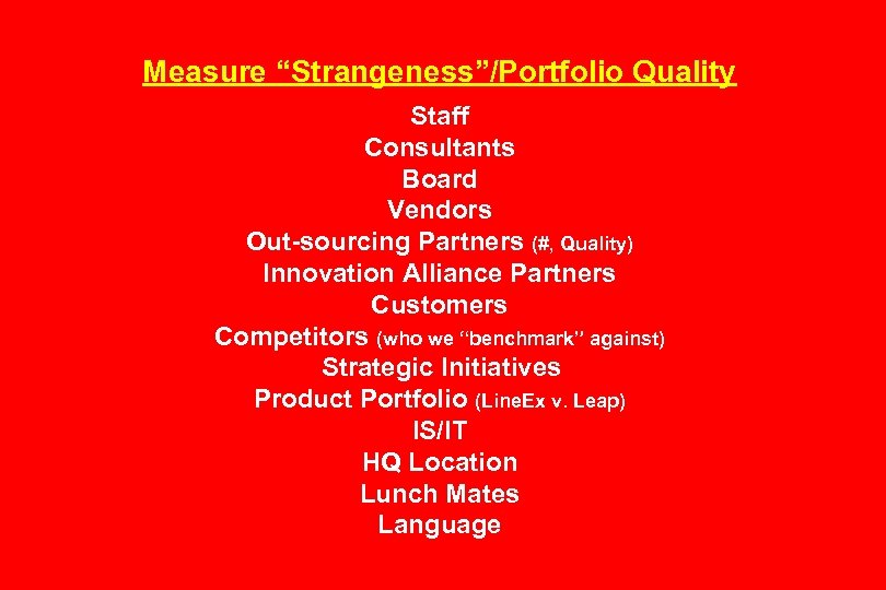 Measure “Strangeness”/Portfolio Quality Staff Consultants Board Vendors Out-sourcing Partners (#, Quality) Innovation Alliance Partners