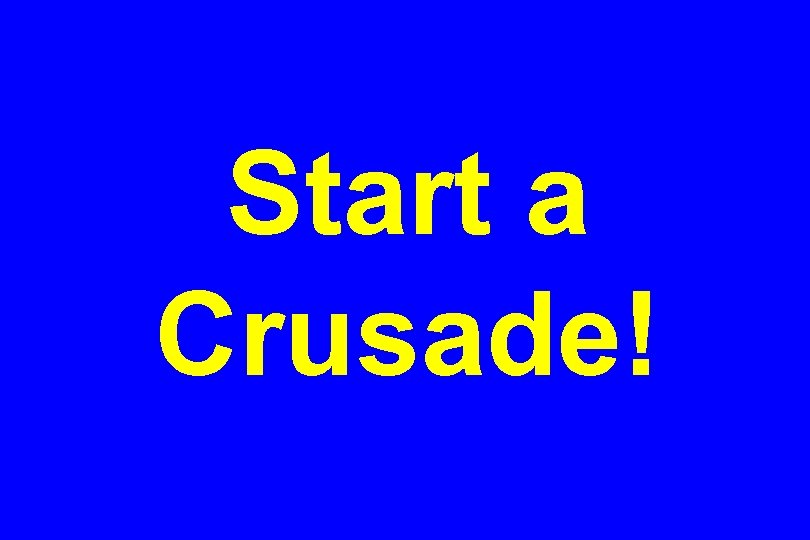 Start a Crusade! 