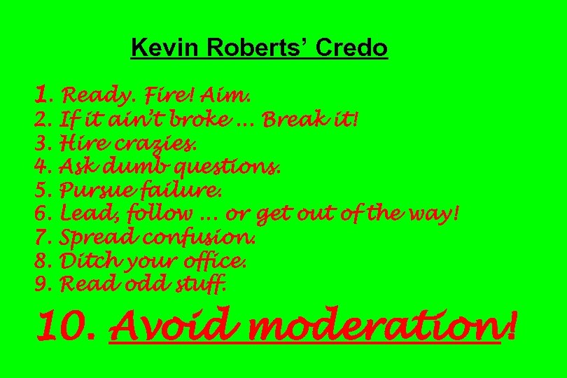 Kevin Roberts’ Credo 1. Ready. Fire! Aim. 2. 3. 4. 5. 6. 7. 8.