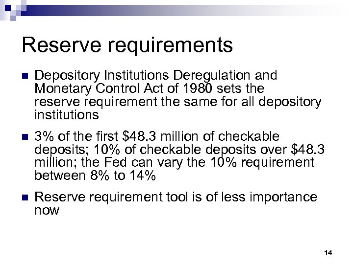 Reserve requirements n Depository Institutions Deregulation and Monetary Control Act of 1980 sets the