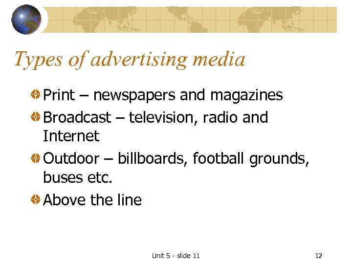 Types of advertising media Print – newspapers and magazines Broadcast – television, radio and