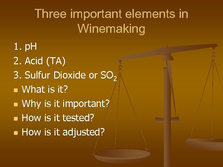 Three important elements in Winemaking 1. p. H 2. Acid (TA) 3. Sulfur Dioxide