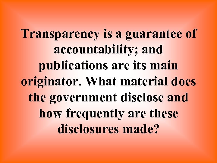 Transparency is a guarantee of accountability; and publications are its main originator. What material