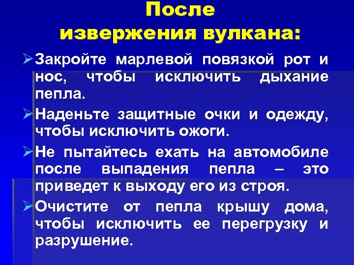 После извержения вулкана: Ø Закройте марлевой повязкой рот и нос, чтобы исключить дыхание пепла.