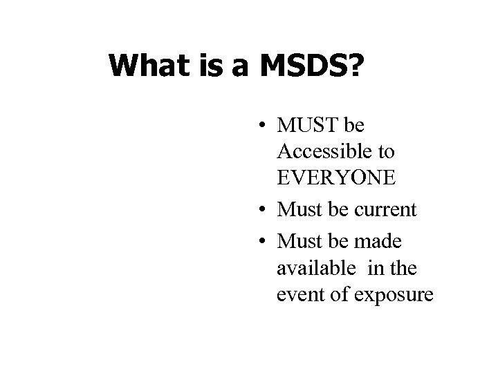 What is a MSDS? • MUST be Accessible to EVERYONE • Must be current