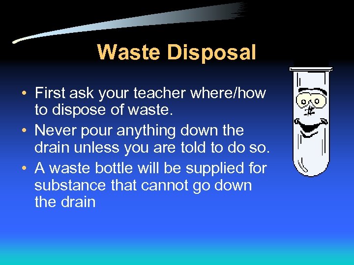 Waste Disposal • First ask your teacher where/how to dispose of waste. • Never
