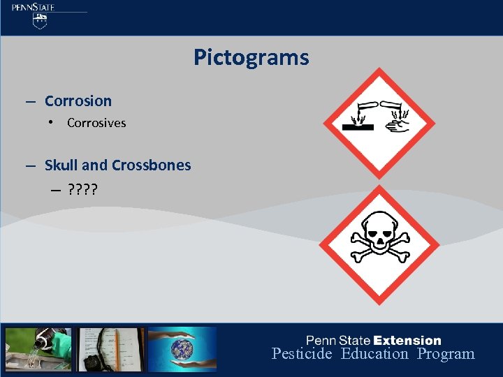 Pictograms – Corrosion • Corrosives – Skull and Crossbones – ? ? Pesticide Education