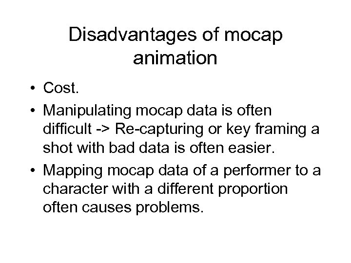 Disadvantages of mocap animation • Cost. • Manipulating mocap data is often difficult ->