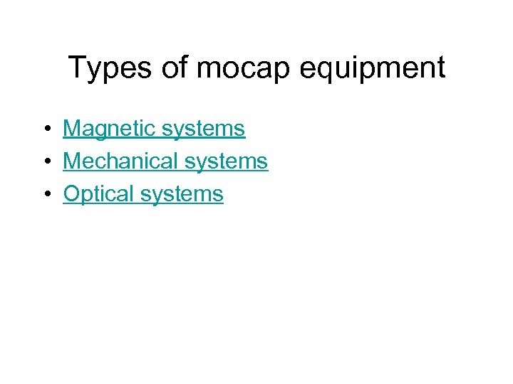 Types of mocap equipment • Magnetic systems • Mechanical systems • Optical systems 