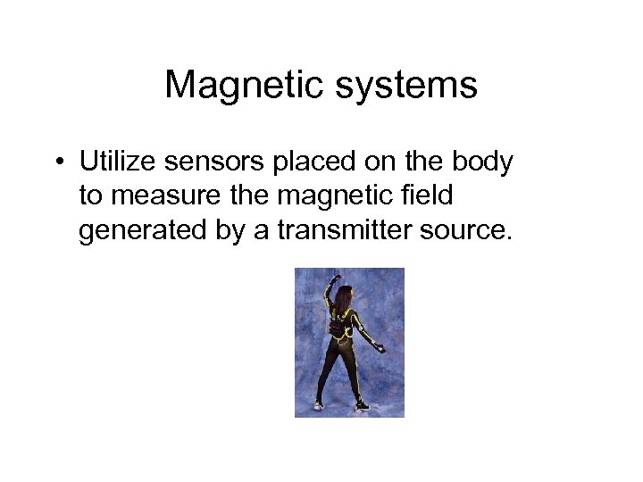 Magnetic systems • Utilize sensors placed on the body to measure the magnetic field