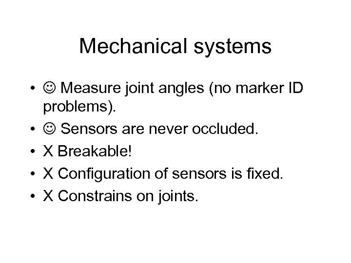 Mechanical systems • Measure joint angles (no marker ID problems). • Sensors are never