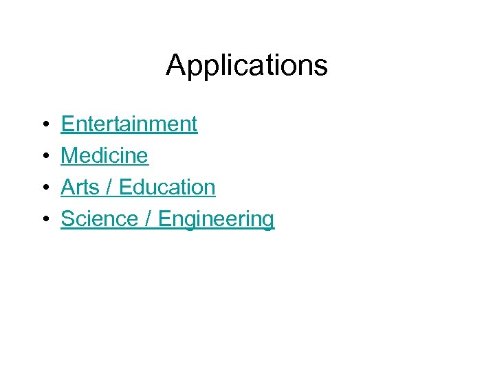 Applications • • Entertainment Medicine Arts / Education Science / Engineering 