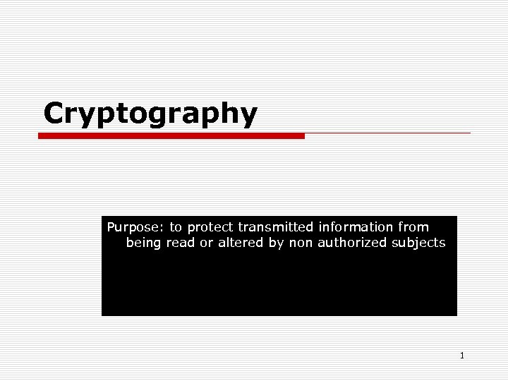 Cryptography Purpose: to protect transmitted information from being read or altered by non authorized