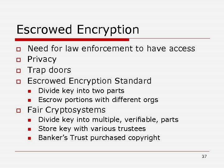 Escrowed Encryption Need for law enforcement to have access Privacy Trap doors Escrowed Encryption