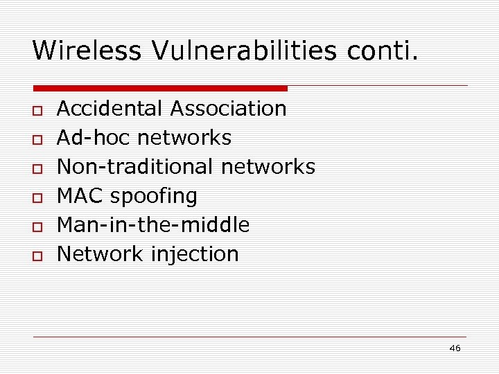 Wireless Vulnerabilities conti. Accidental Association Ad-hoc networks Non-traditional networks MAC spoofing Man-in-the-middle Network injection