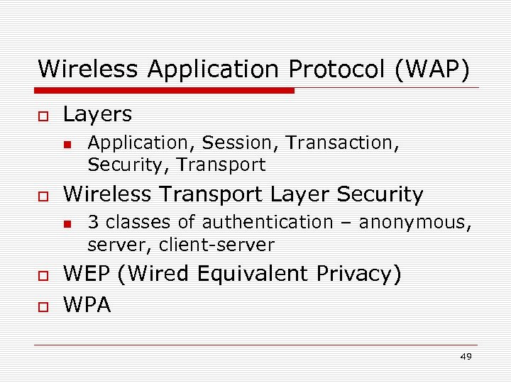 Wireless Application Protocol (WAP) Layers Wireless Transport Layer Security Application, Session, Transaction, Security, Transport