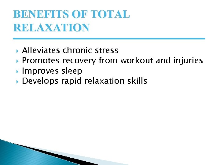 BENEFITS OF TOTAL RELAXATION Alleviates chronic stress Promotes recovery from workout and injuries Improves