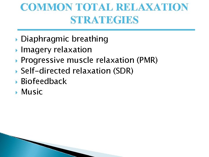 COMMON TOTAL RELAXATION STRATEGIES Diaphragmic breathing Imagery relaxation Progressive muscle relaxation (PMR) Self-directed relaxation