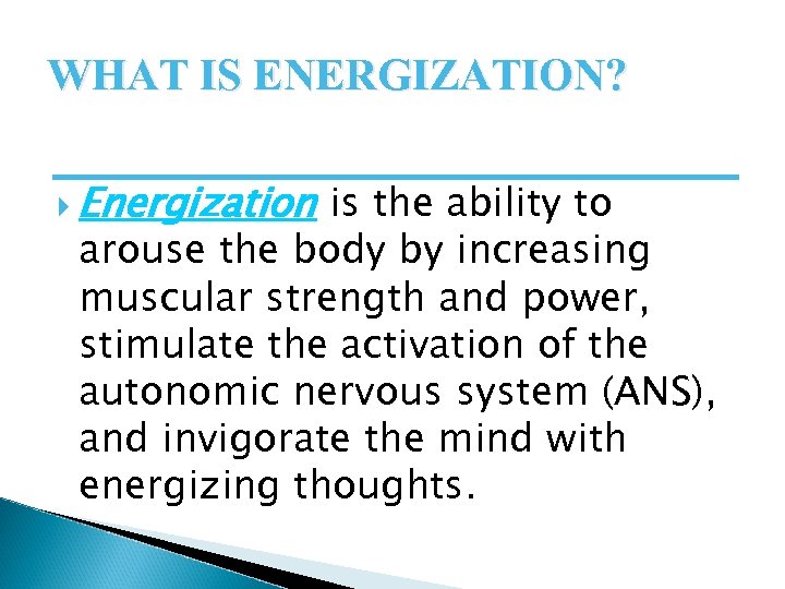 WHAT IS ENERGIZATION? Energization is the ability to arouse the body by increasing muscular