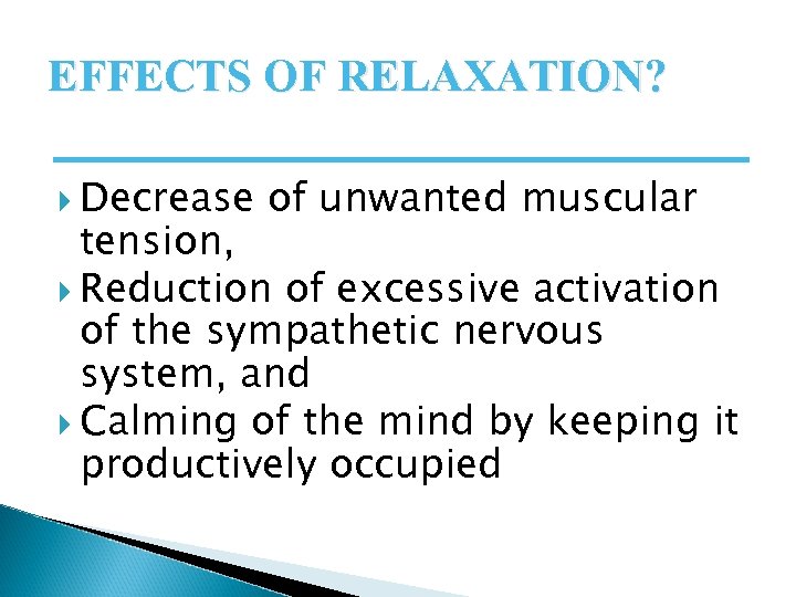 EFFECTS OF RELAXATION? Decrease of unwanted muscular tension, Reduction of excessive activation of the