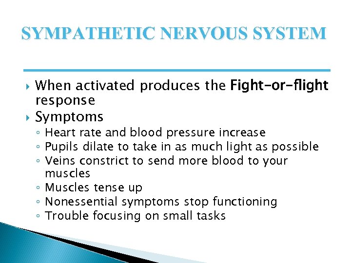 SYMPATHETIC NERVOUS SYSTEM When activated produces the Fight-or-flight response Symptoms ◦ Heart rate and