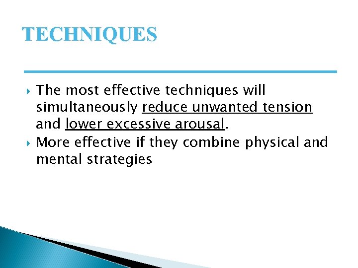 TECHNIQUES The most effective techniques will simultaneously reduce unwanted tension and lower excessive arousal.