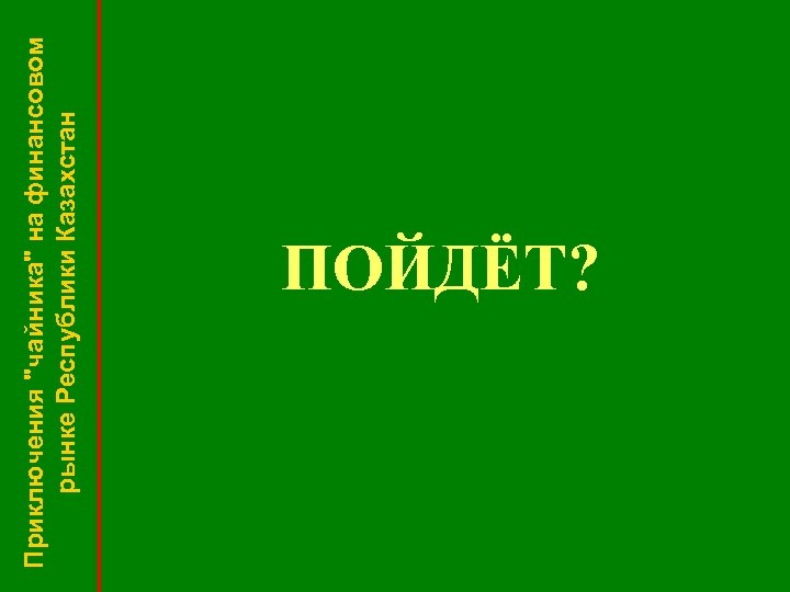 Приключения "чайника" на финансовом рынке Республики Казахстан ПОЙДЁТ? 