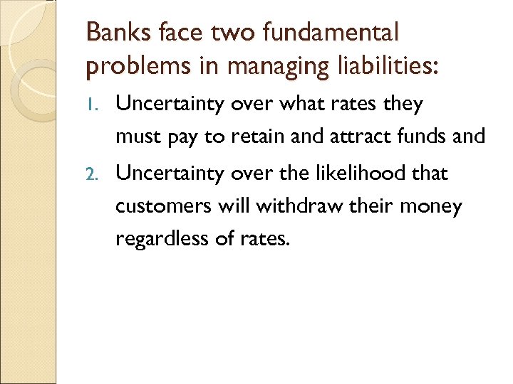 Banks face two fundamental problems in managing liabilities: 1. Uncertainty over what rates they