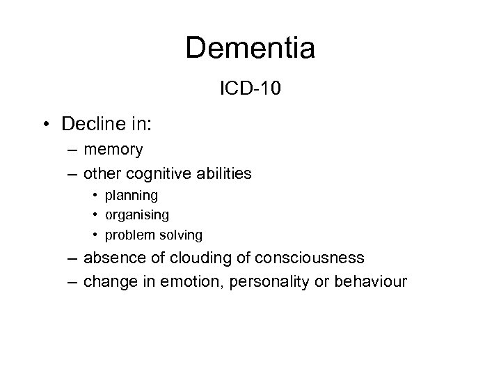 Dementia ICD-10 • Decline in: – memory – other cognitive abilities • planning •