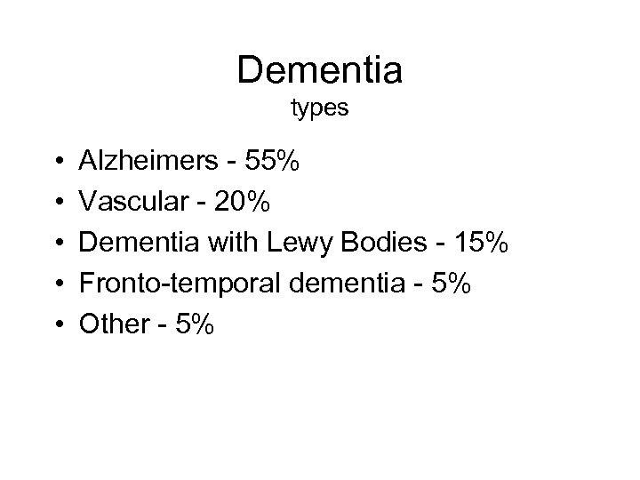 Dementia types • • • Alzheimers - 55% Vascular - 20% Dementia with Lewy