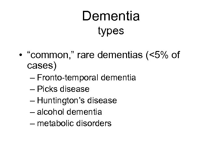 Dementia types • “common, ” rare dementias (<5% of cases) – Fronto-temporal dementia –